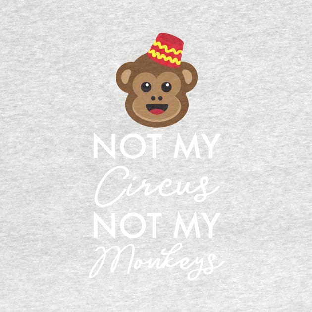 Not My Circus, Not My Monkeys! Funny Monkey Gifts by teemaniac